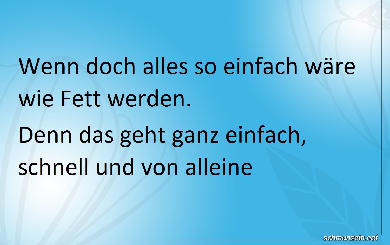 Fett werden ist doch ganz einfach und leicht Fett werden ist doch ganz einfach und leicht