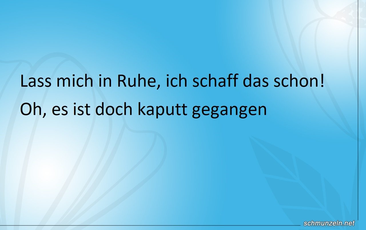 Oh, es ist doch kaputt Oh, es ist doch kaputt