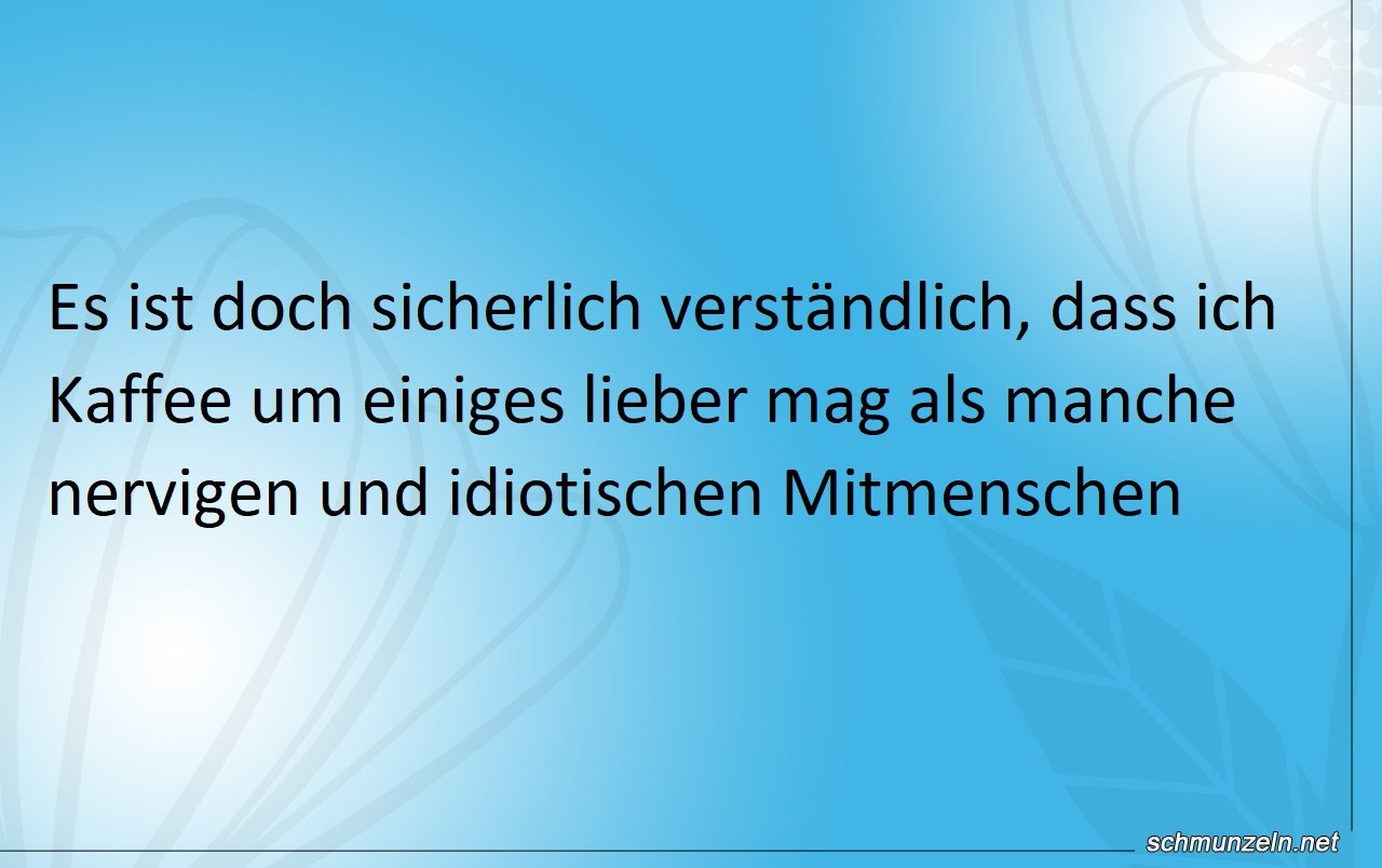 Lieber Kaffee als manche Mitmenschen Lieber Kaffee als manche Mitmenschen