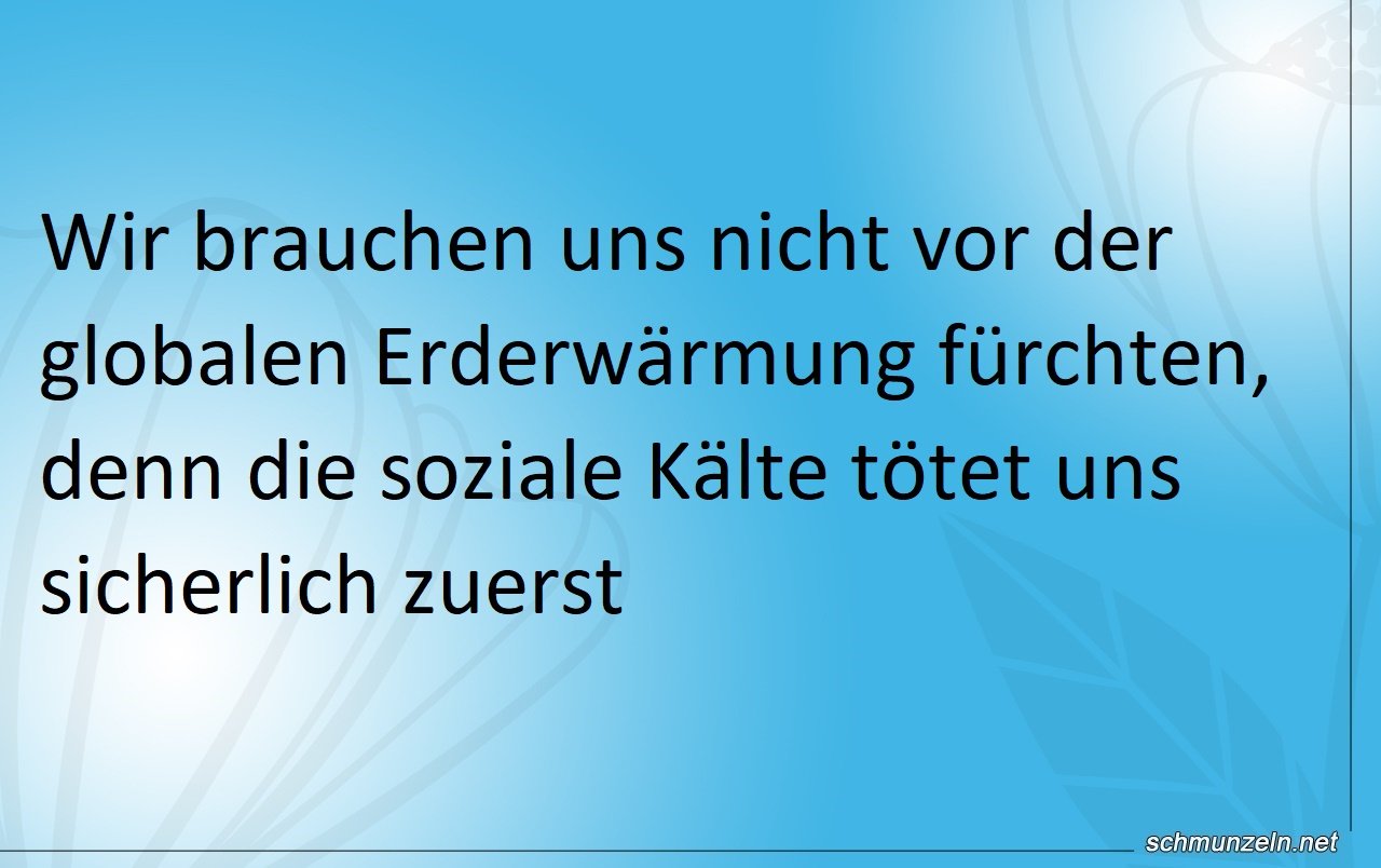 Globale Erderwärmung oder soziale Kälte Globale Erderwärmung oder soziale Kälte