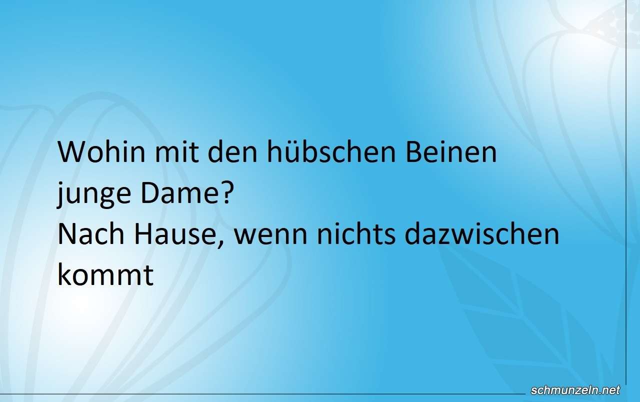 Wohin mit den hübschen Beinen junge Dame? beine heim