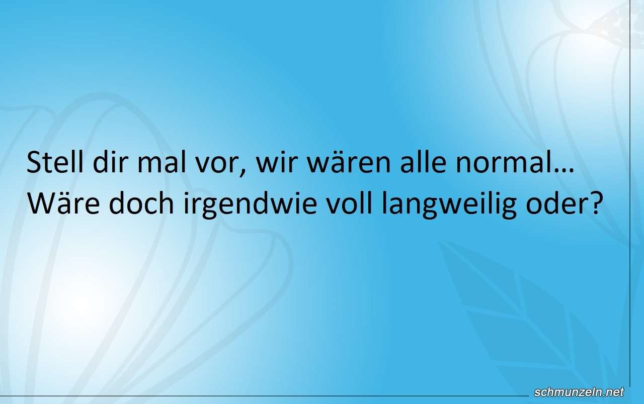 Stell dir mal vor, wir wären normal normal sein