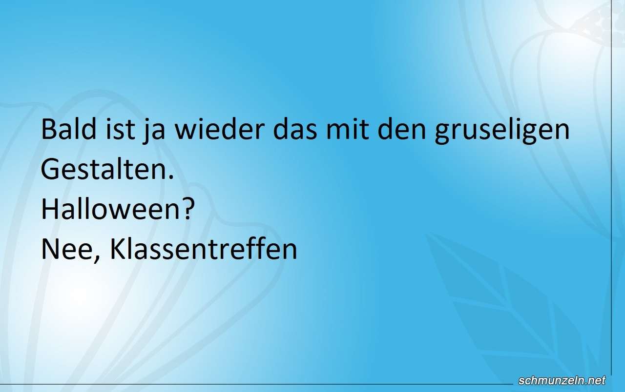 Bald ist ja wieder das mit den gruseligen Gestalten halloween klassentreffen